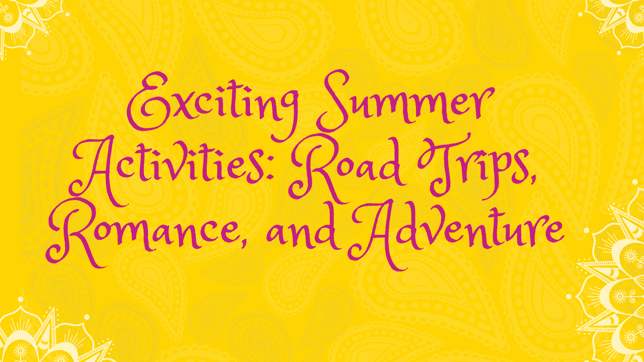 Exciting Summer Activities: Road Trips, Romance, and Adventure